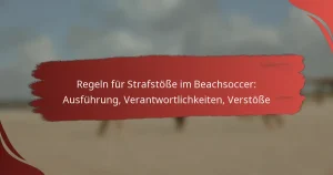 Regeln für Strafstöße im Beachsoccer: Ausführung, Verantwortlichkeiten, Verstöße
