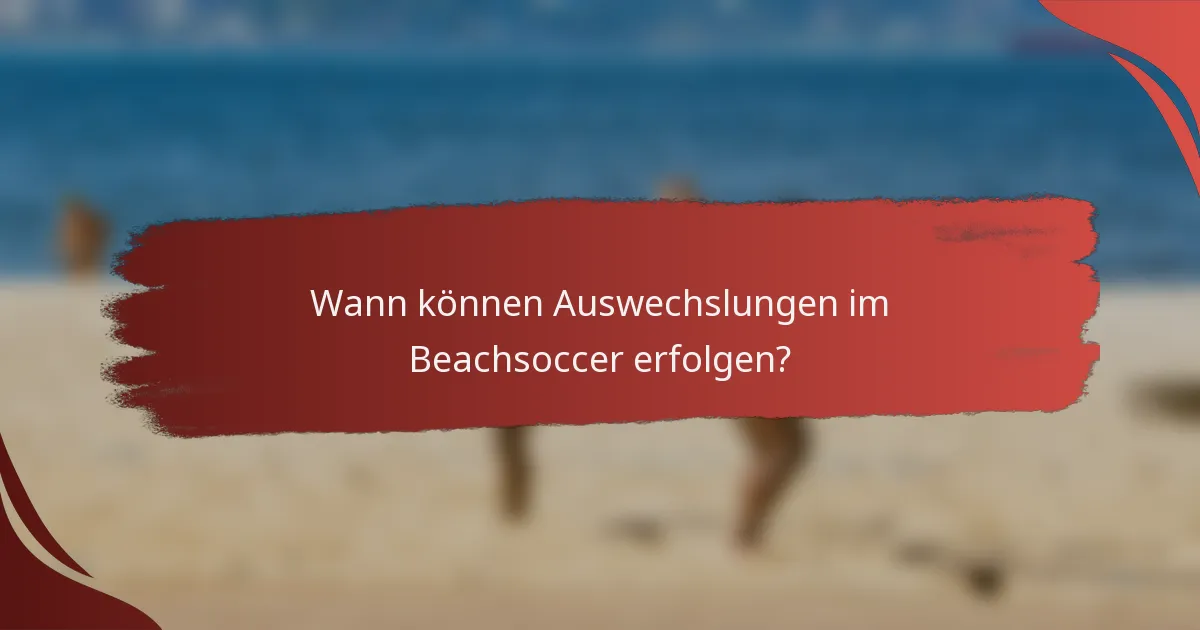 Wann können Auswechslungen im Beachsoccer erfolgen?