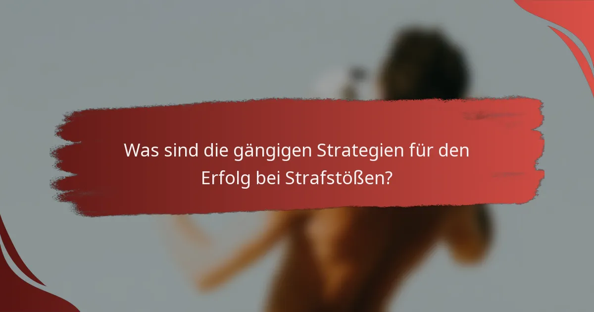 Was sind die gängigen Strategien für den Erfolg bei Strafstößen?