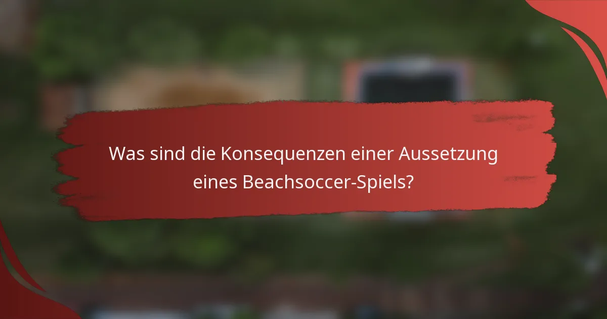 Was sind die Konsequenzen einer Aussetzung eines Beachsoccer-Spiels?