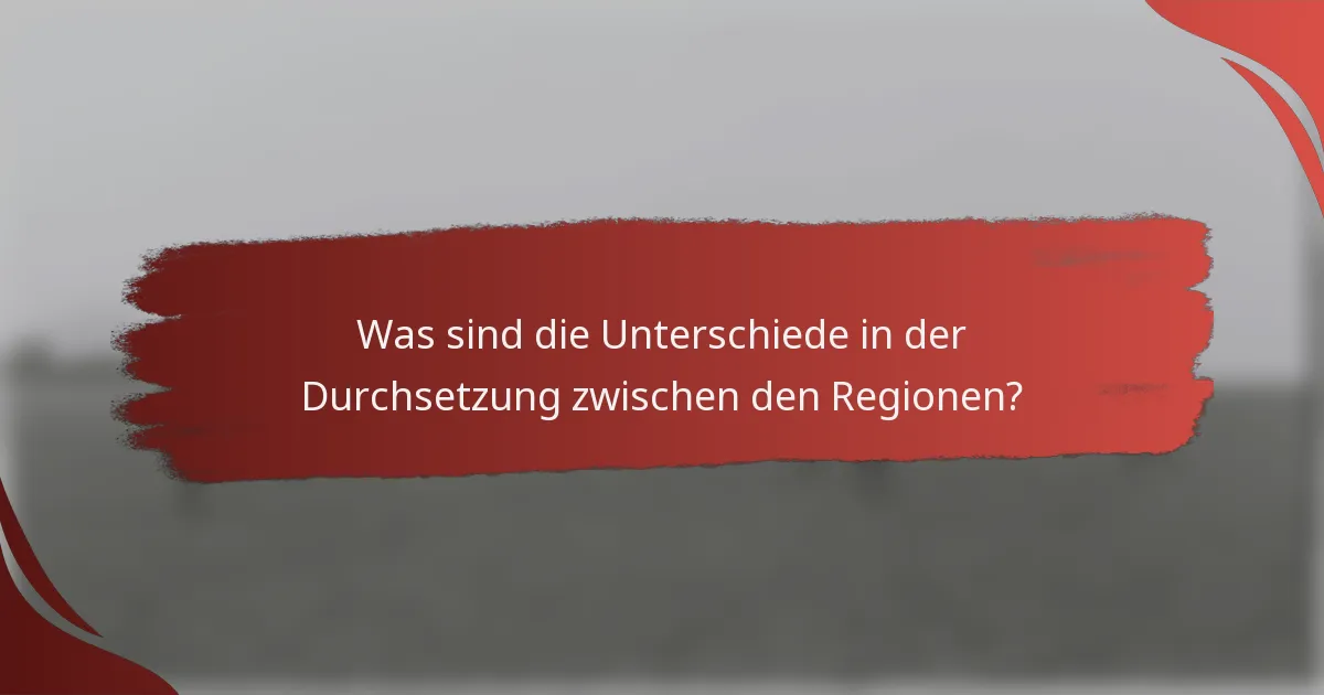 Was sind die Unterschiede in der Durchsetzung zwischen den Regionen?