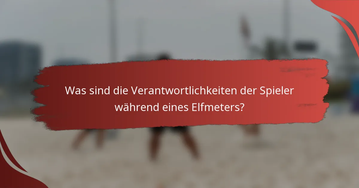 Was sind die Verantwortlichkeiten der Spieler während eines Elfmeters?