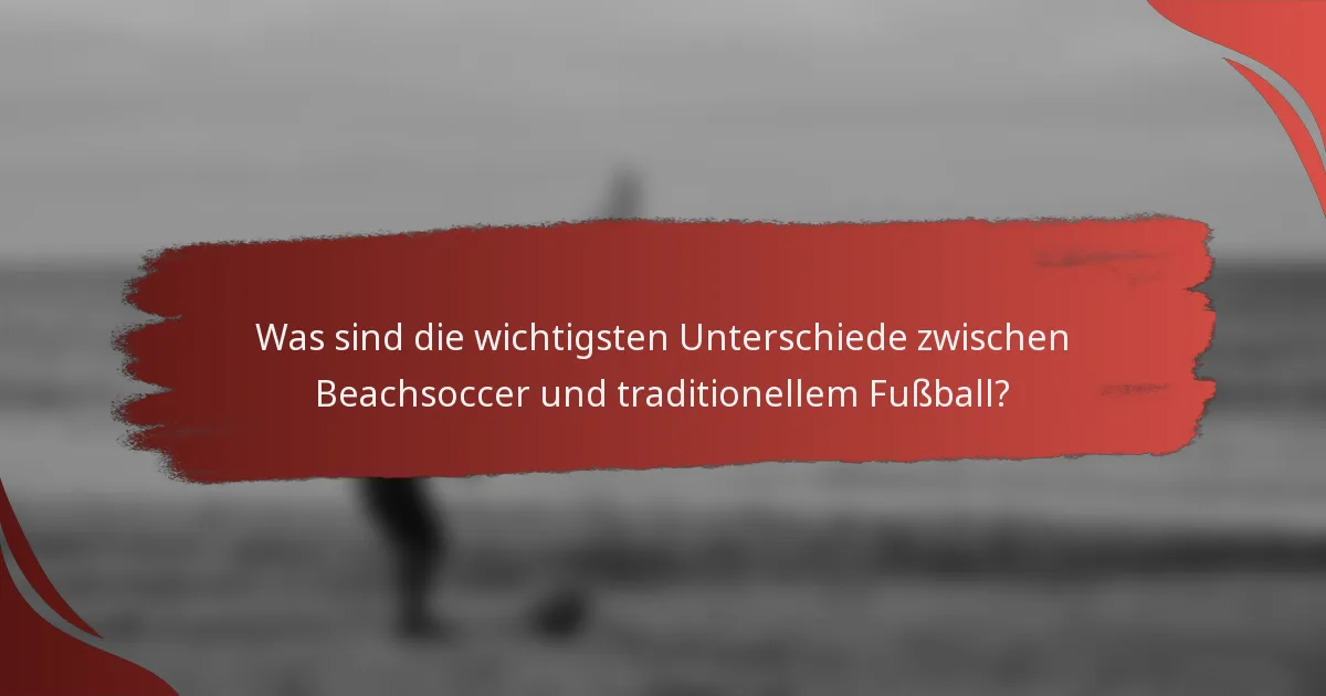 Was sind die wichtigsten Unterschiede zwischen Beachsoccer und traditionellem Fußball?