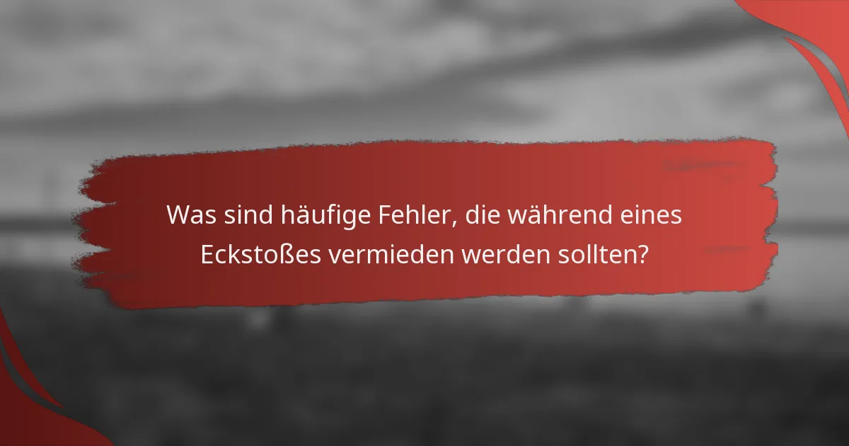Was sind häufige Fehler, die während eines Eckstoßes vermieden werden sollten?