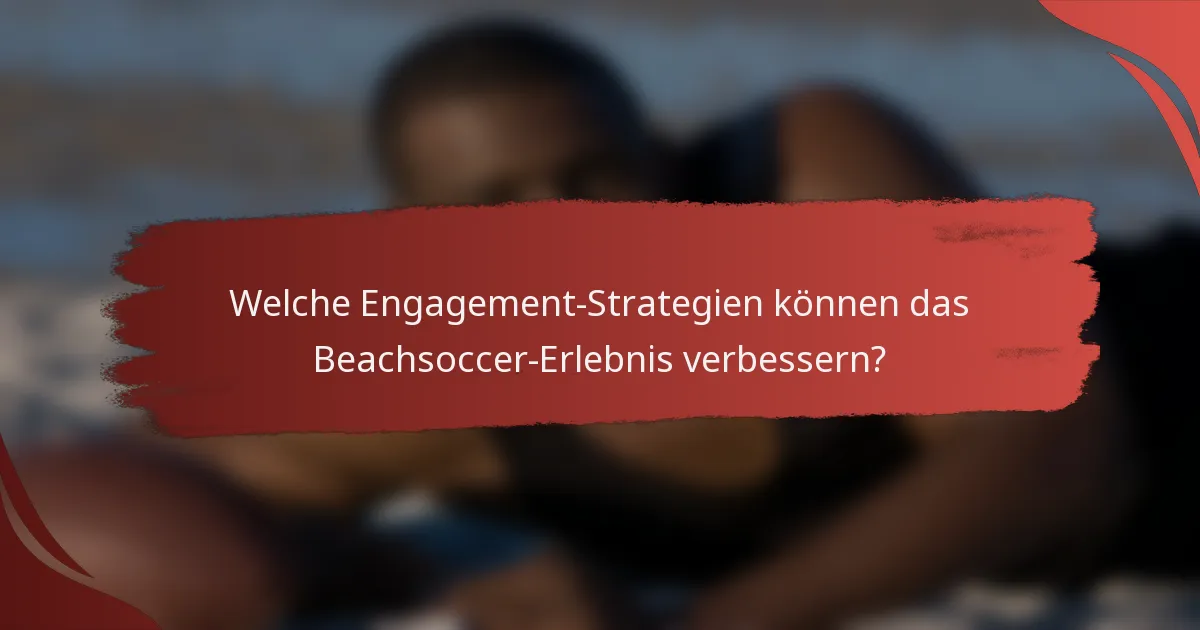 Welche Engagement-Strategien können das Beachsoccer-Erlebnis verbessern?
