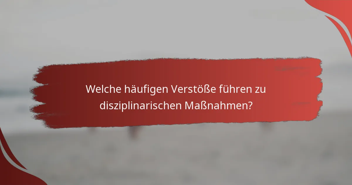 Welche häufigen Verstöße führen zu disziplinarischen Maßnahmen?