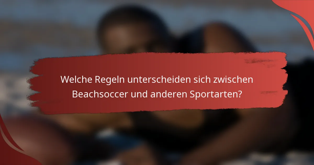 Welche Regeln unterscheiden sich zwischen Beachsoccer und anderen Sportarten?