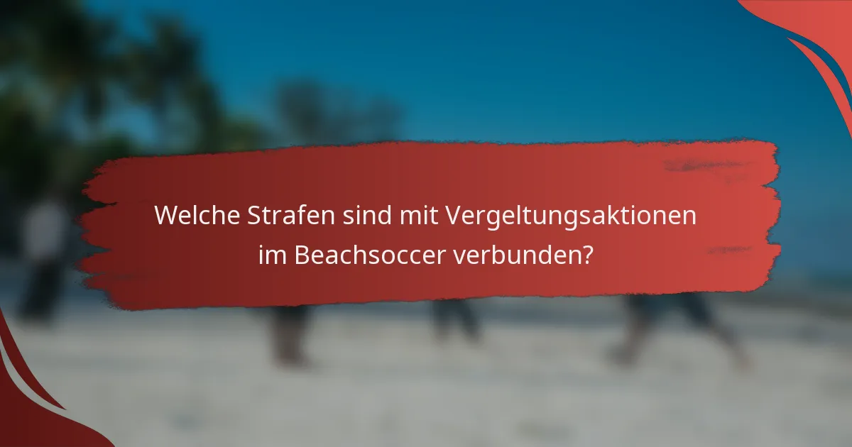 Welche Strafen sind mit Vergeltungsaktionen im Beachsoccer verbunden?