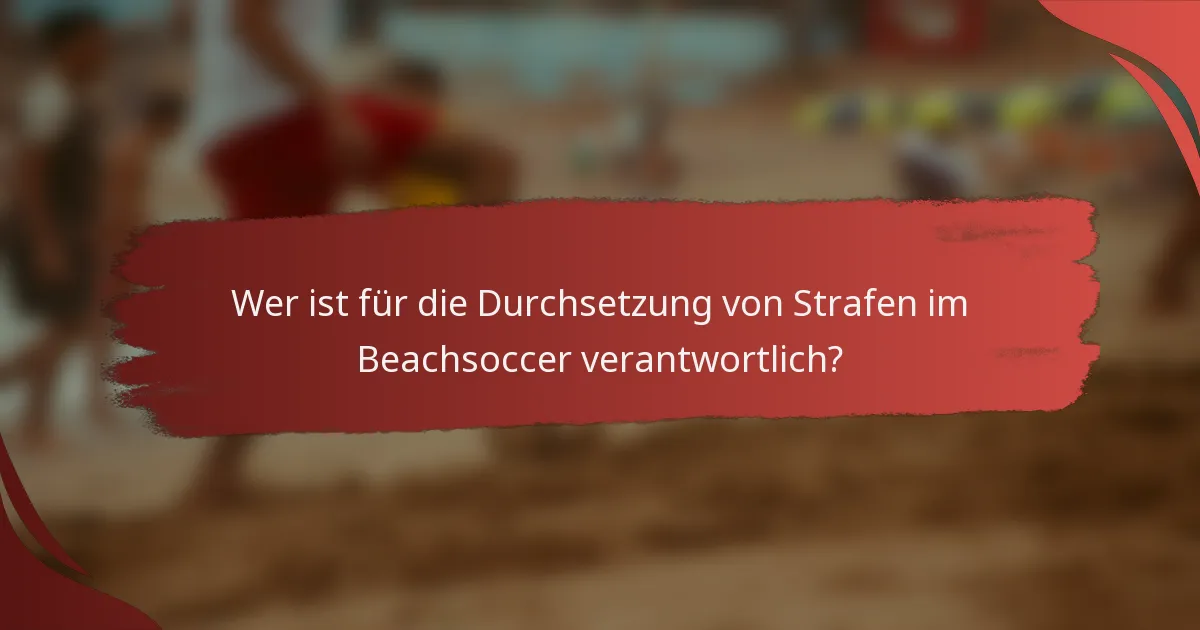 Wer ist für die Durchsetzung von Strafen im Beachsoccer verantwortlich?