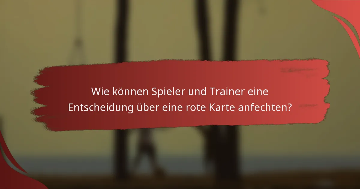 Wie können Spieler und Trainer eine Entscheidung über eine rote Karte anfechten?