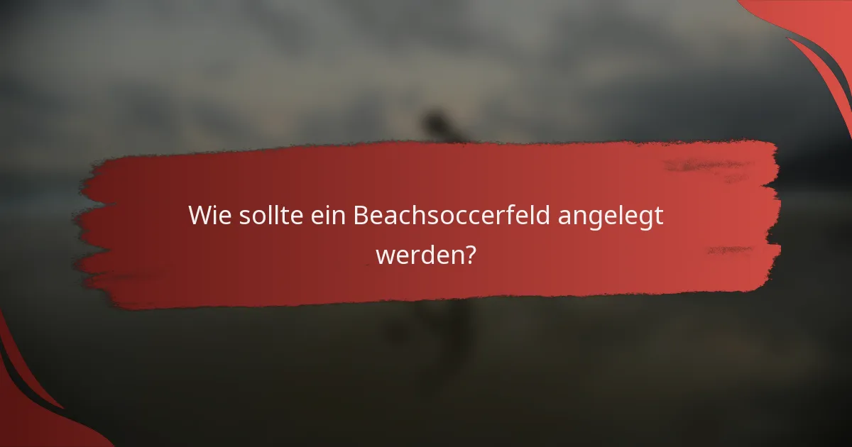 Wie sollte ein Beachsoccerfeld angelegt werden?