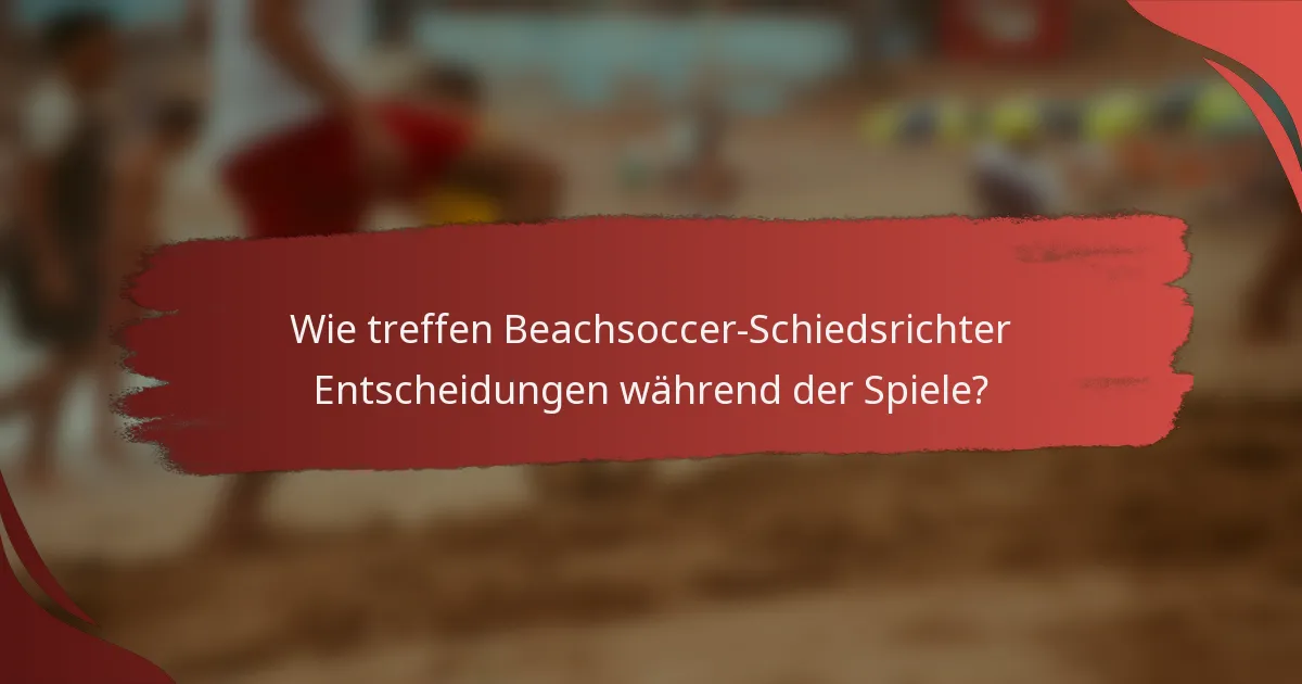 Wie treffen Beachsoccer-Schiedsrichter Entscheidungen während der Spiele?