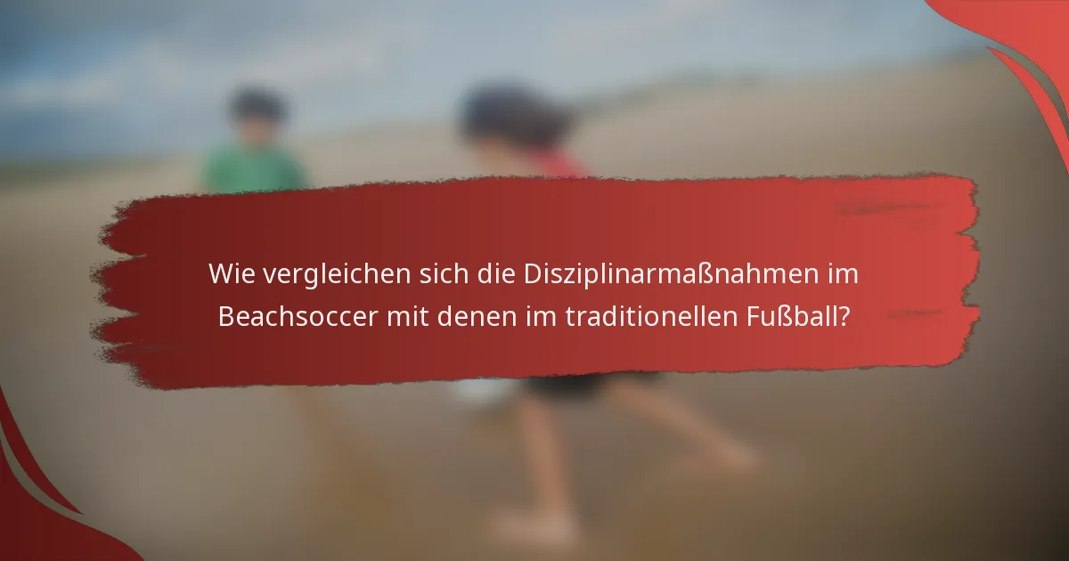 Wie vergleichen sich die Disziplinarmaßnahmen im Beachsoccer mit denen im traditionellen Fußball?