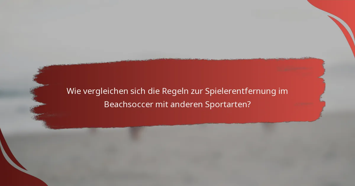 Wie vergleichen sich die Regeln zur Spielerentfernung im Beachsoccer mit anderen Sportarten?