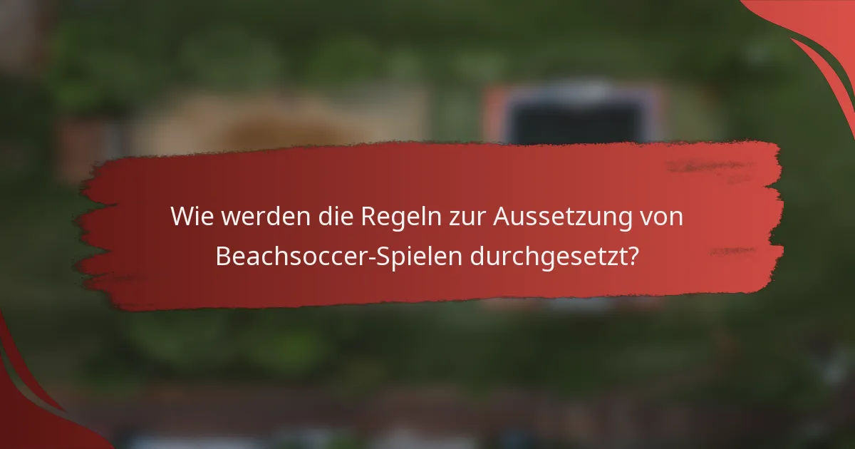 Wie werden die Regeln zur Aussetzung von Beachsoccer-Spielen durchgesetzt?