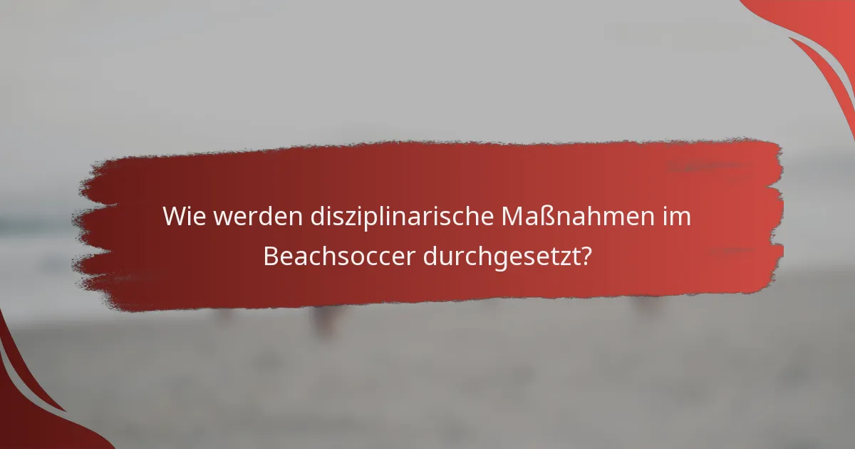 Wie werden disziplinarische Maßnahmen im Beachsoccer durchgesetzt?