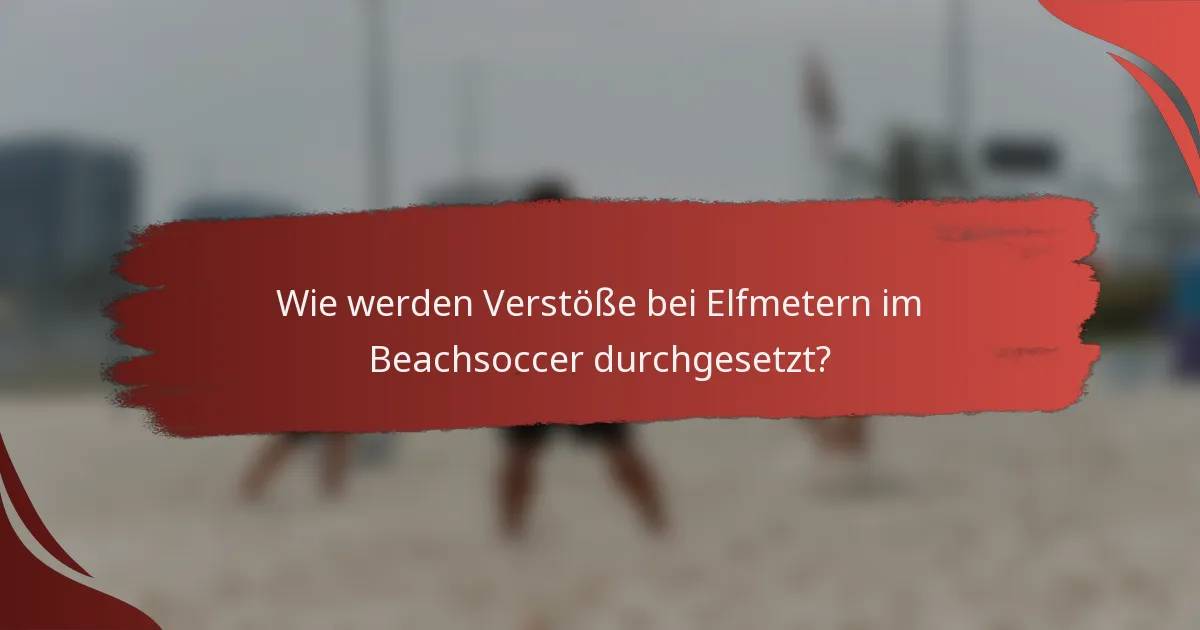 Wie werden Verstöße bei Elfmetern im Beachsoccer durchgesetzt?